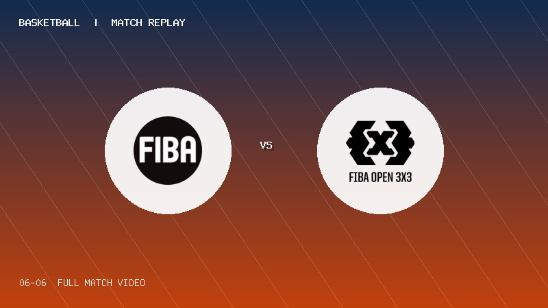 06月06日 FIBAOPEN3x3浦东站day1 FIBA VS 3×3 全场录像【全场录像+集锦】