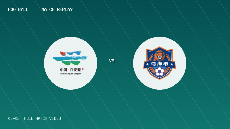 06月06日 蒙超常规赛第4轮 兴安盟队 VS 乌海队 全场录像【全场录像+集锦】