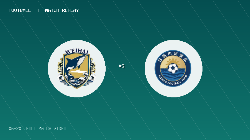 06月20日 齐鲁超常规赛第6轮 威海队 VS 日照队 全场录像【全场录像+集锦】