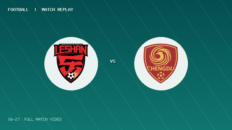 06月27日 川超总决赛第16轮 乐山队 VS 成都队 全场录像【全场录像+集锦】