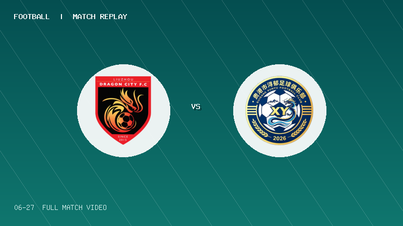 06月27日 桂超第3轮 柳州龙城 VS 贵港浔郁 全场录像【全场录像+集锦】