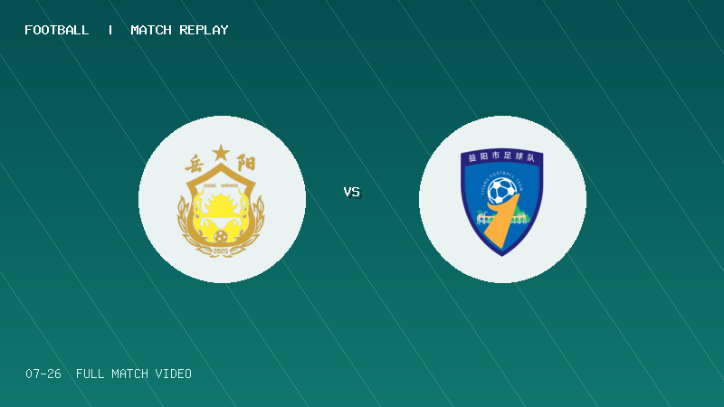 07月26日 湘超第1轮 岳阳队 VS 益阳队 全场录像【全场录像+集锦】