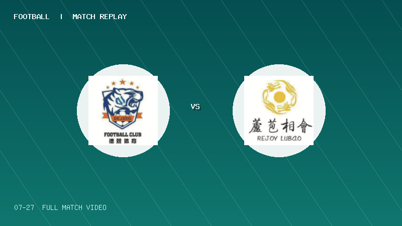 07月27日 佛山西甲足球联赛第3轮 德兢艾捷斯 VS 芦苞总商会 全场录像【全场录像+集锦】