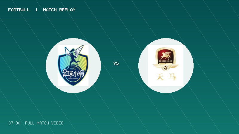07月30日 2034杯 中国足球小将蓝队 VS 长沙天马德馨园 全场录像【全场录像+集锦】
