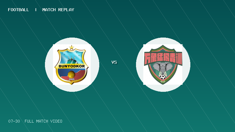 07月30日 2034杯 Bunyodkor Youth VS 合肥万象猛犸青训 全场录像【全场录像+集锦】