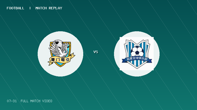 07月31日 2034杯 厦门鹭引足球俱乐部 VS 天津拓蒙足球俱乐部 全场录像【全场录像+集锦】