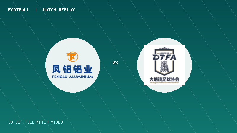 08月08日 佛山西甲足球联赛 广东凤铝 VS 大塘控股 全场录像【全场录像+集锦】