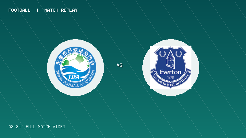 08月24日 克鲁伊夫锦标赛小组赛第1轮 天津足协 VS 埃弗顿FC 全场录像【全场录像+集锦】