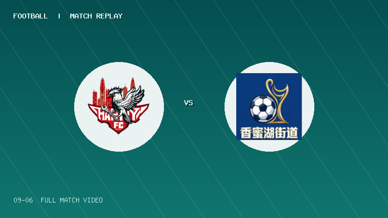 09月06日 深圳街超小组赛 莲花街道 VS 香蜜湖街道 全场录像【全场录像+集锦】